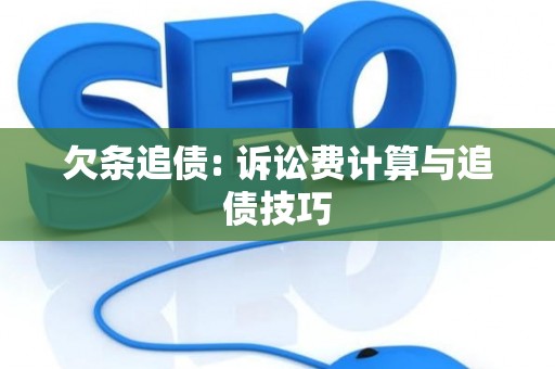 欠条追债: 诉讼费计算与追债技巧